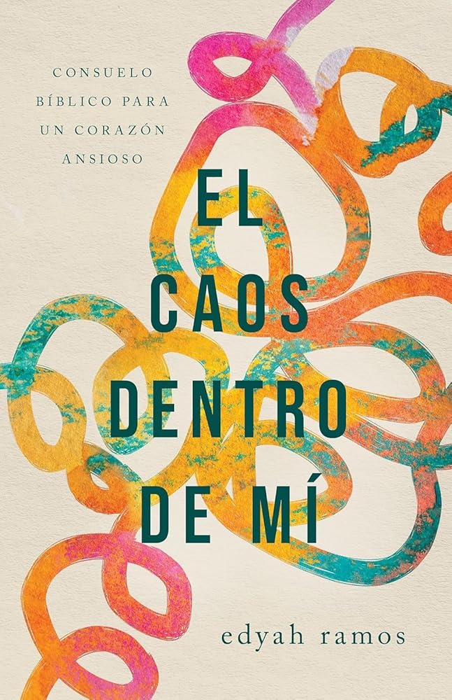 El caos dentro de mí: Consuelo bíblico para un corazón ansioso Edyah Ramos