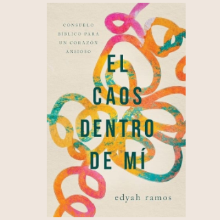 El caos dentro de mí: Consuelo bíblico para un corazón ansioso | Edyah Ramos